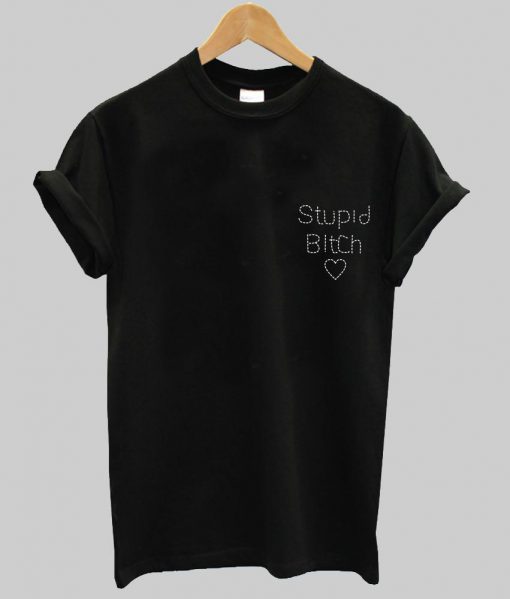 stupid bitch T shirt