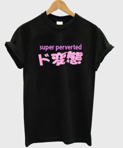 super perverted T shirt