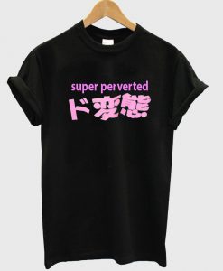 super perverted T shirt