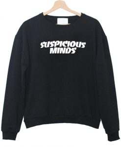 suspicious minds sweatshirt