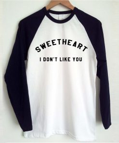 sweetheart i don't like you T shirt