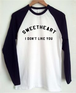 sweetheart i don't like you T shirt