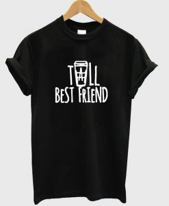 tall besfriend T shirt