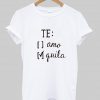 te amo T shirt