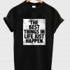 the best things in life just happen T shirt