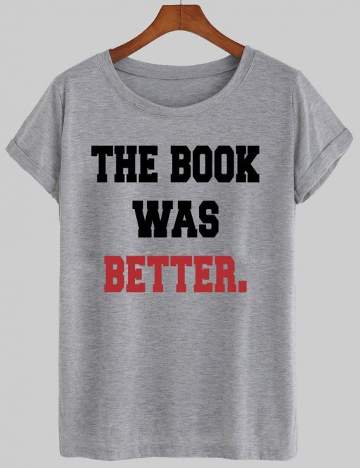 the book was better T shirt