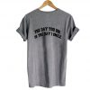 the day you die is the day i smile tshirt back