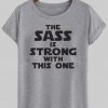 the sass is strong T shirt