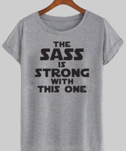 the sass is strong T shirt