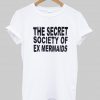 the secret society of ex mermaids T shirt