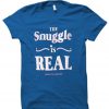 the snuggle is real T shirt