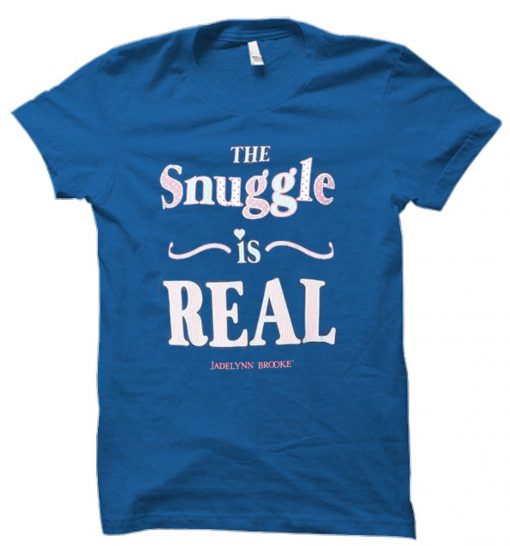 the snuggle is real T shirt