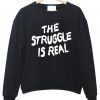 the struggle is real sweatshirt