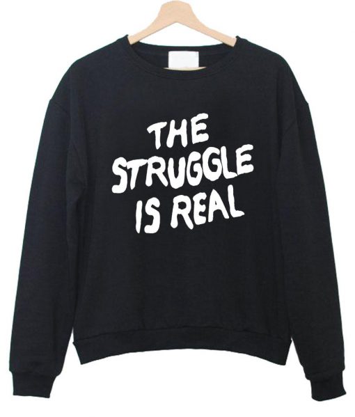 the struggle is real sweatshirt