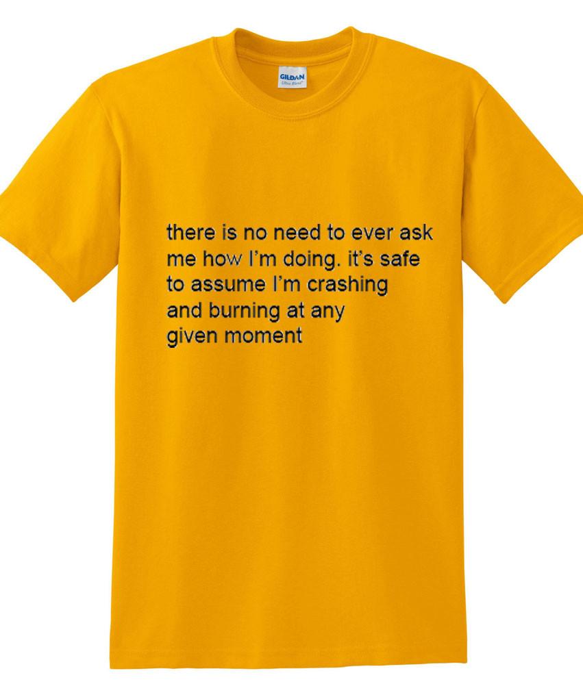 there is no need to ever ask me how i'm doing T shirt