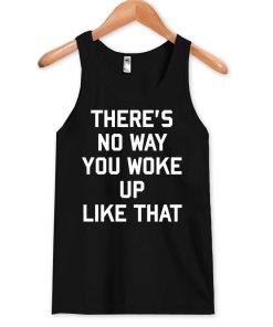 there's no way i wake up like this Tank Top