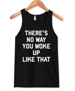 there's no way i wake up like this Tank Top