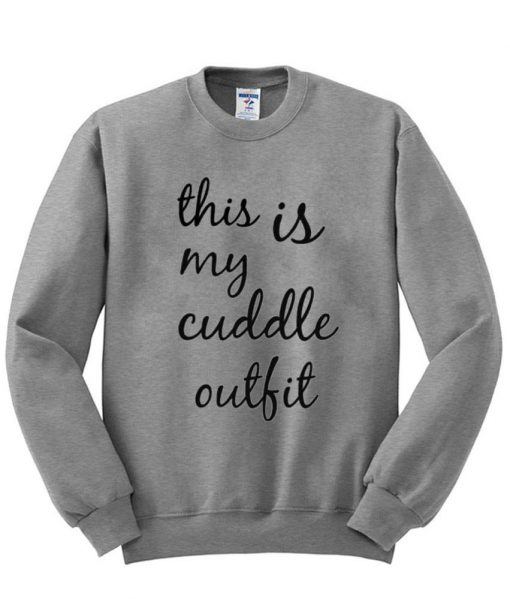 this is my cuddle outfit sweatshirt