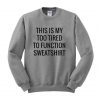 this is my too tired to funtion sweatshirt