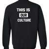 this is our culture sweatshirt back