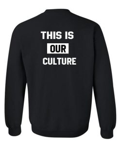 this is our culture sweatshirt back