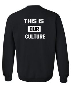 this is our culture sweatshirt back