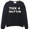 thx 4 nuttin sweatshirt