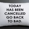 today has been cancelled go back to bad pillow case one side