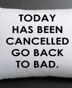 today has been cancelled go back to bad pillow case one side