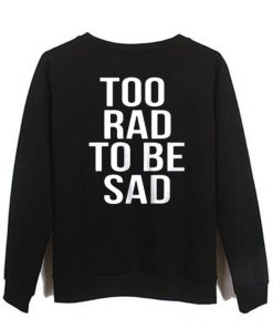 too rad to be sad sweatshirt