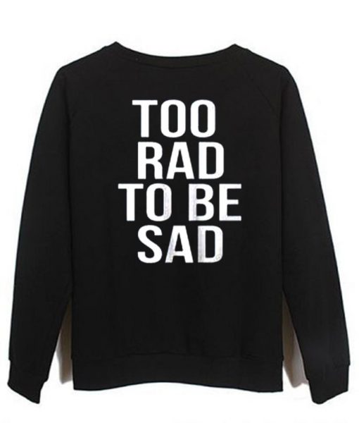 too rad to be sad sweatshirt