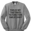 too tired to function sweatshirt