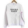 trouble maker sweatshirt