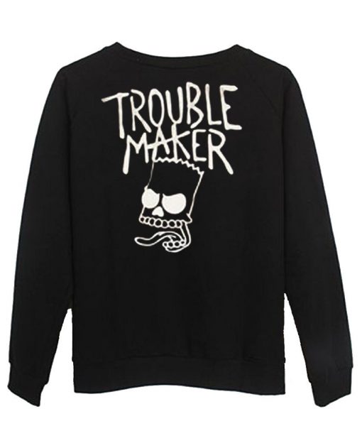 trouble maker  sweatshirt