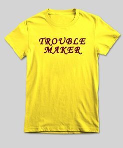 trouble maker T shirt