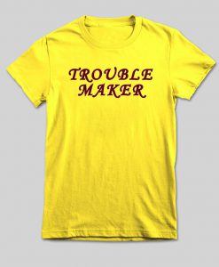 trouble maker T shirt