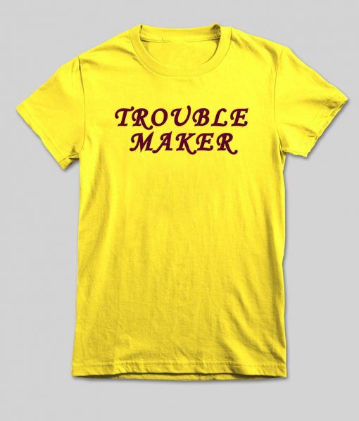 trouble maker T shirt