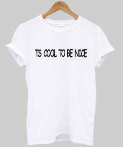 ts cool to be nice T shirt