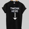 twerk here T shirt