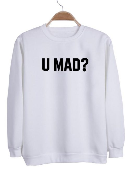 u mad sweatshirt