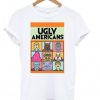 ugly americans t shirt