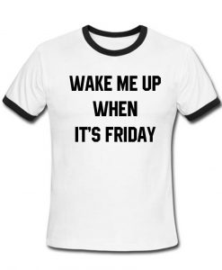 wake me up when it's friday T shirt