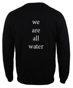 we are all water Sweatshirt Back