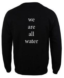 we are all water Sweatshirt Back