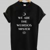 we are the weirdos tshirt