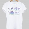 we are young T shirt