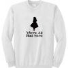 we're all mad here sweatshirt