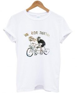 we ride together tshirt