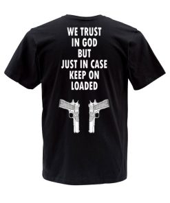 we trust in god but just in case keep on loaded T shirt back