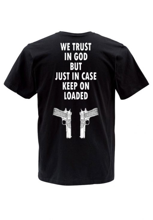we trust in god but just in case keep on loaded T shirt back